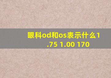 眼科od和os表示什么1.75 1.00 170